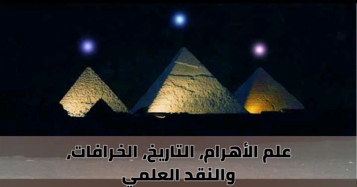 علم الأهرام، التاريخ، الخرافات، والنقد العلمي